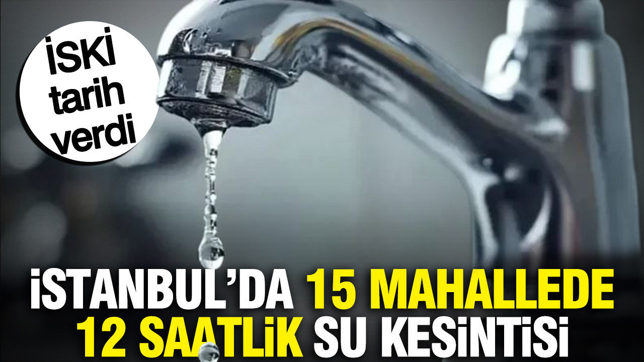 Istanbulda 15 mahallede 12 saatlik su kesintisi iski tarih verdi wUylJh3M